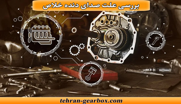 بررسی علت صدای دنده خلاص